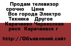 Продам телевизор срочно  › Цена ­ 3 000 - Все города Электро-Техника » Другое   . Карачаево-Черкесская респ.,Карачаевск г.